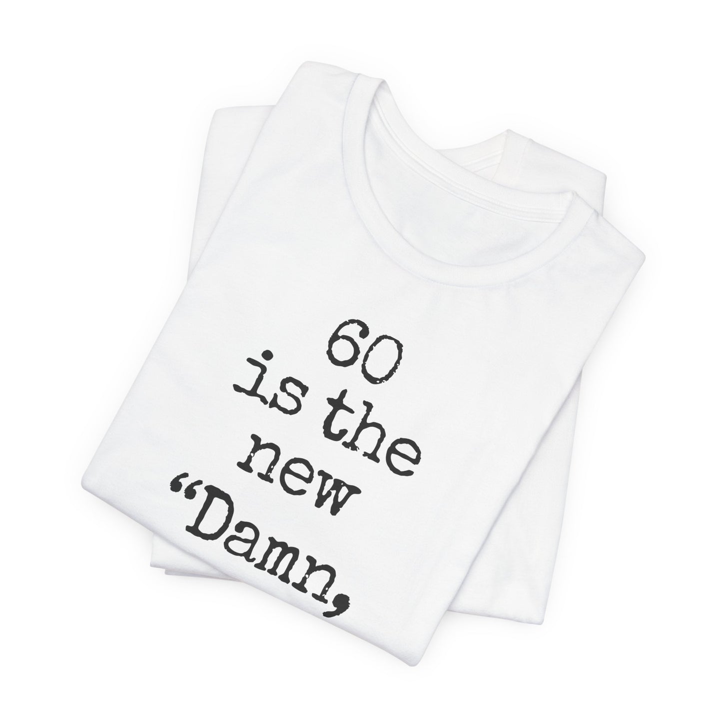60 is the new "Damn Girl!" T-shirt
