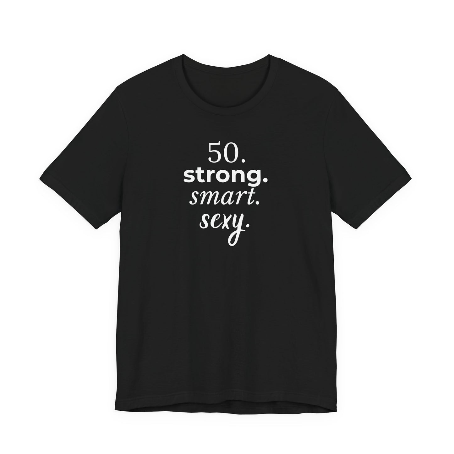50. strong. smart. sexy. T-shirt