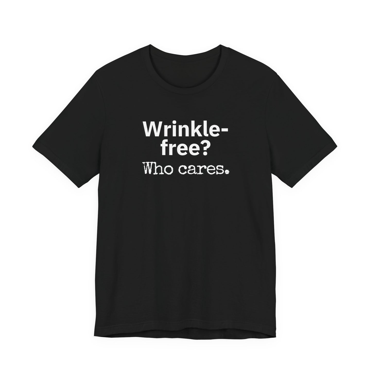Wrinkle-free? Who cares. T-shirt
