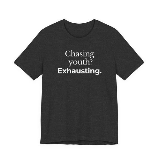 Chasing youth? Exhausting. T-shirt