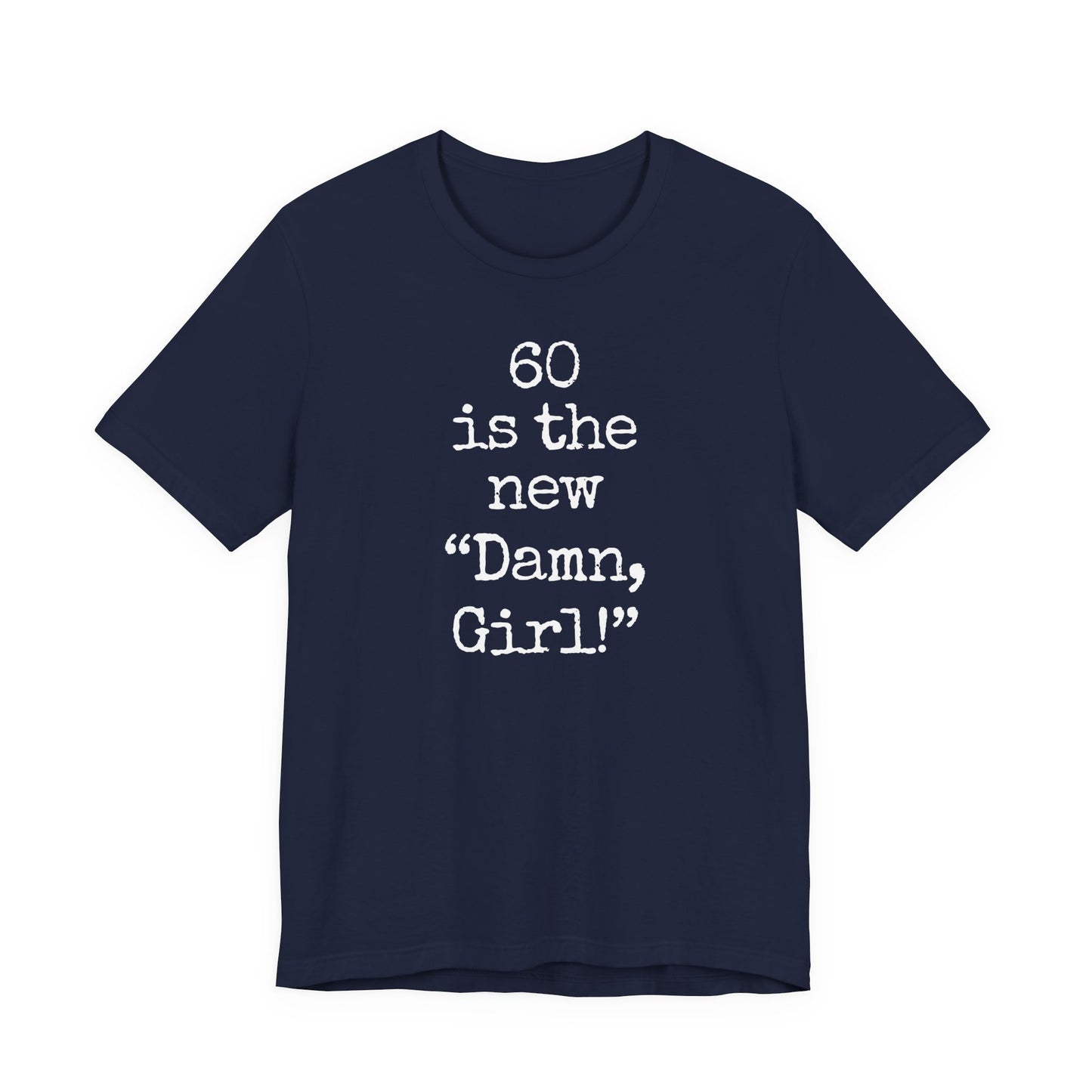 60 is the new "Damn Girl!" T-shirt