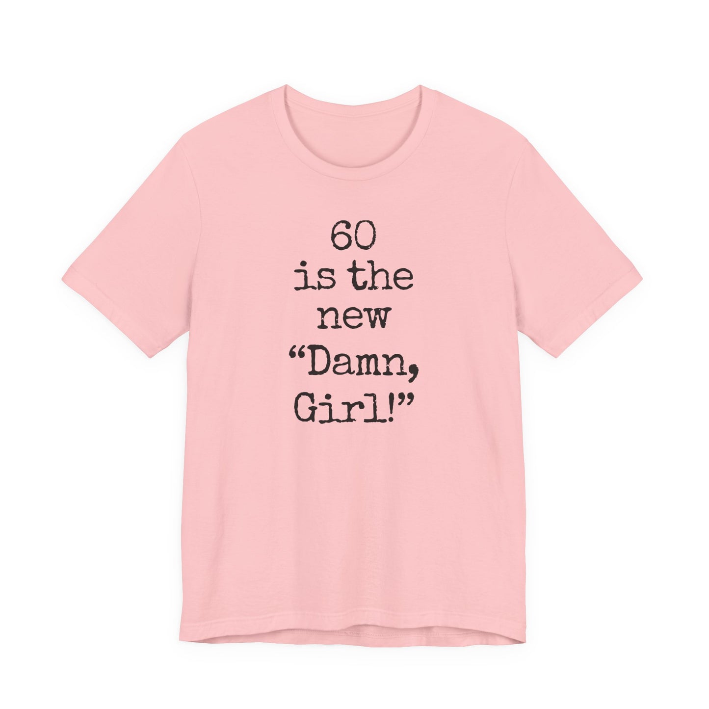 60 is the new "Damn Girl!" T-shirt