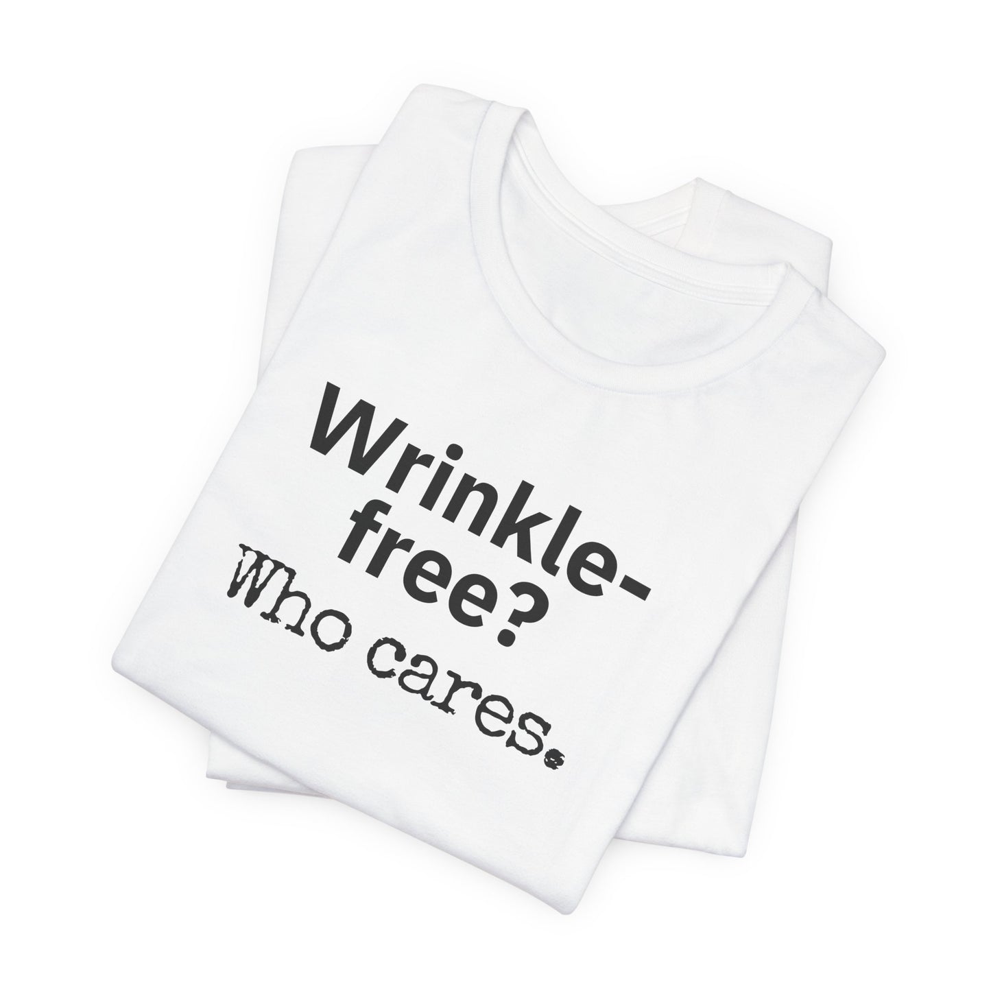 Wrinkle-free? Who cares. T-shirt