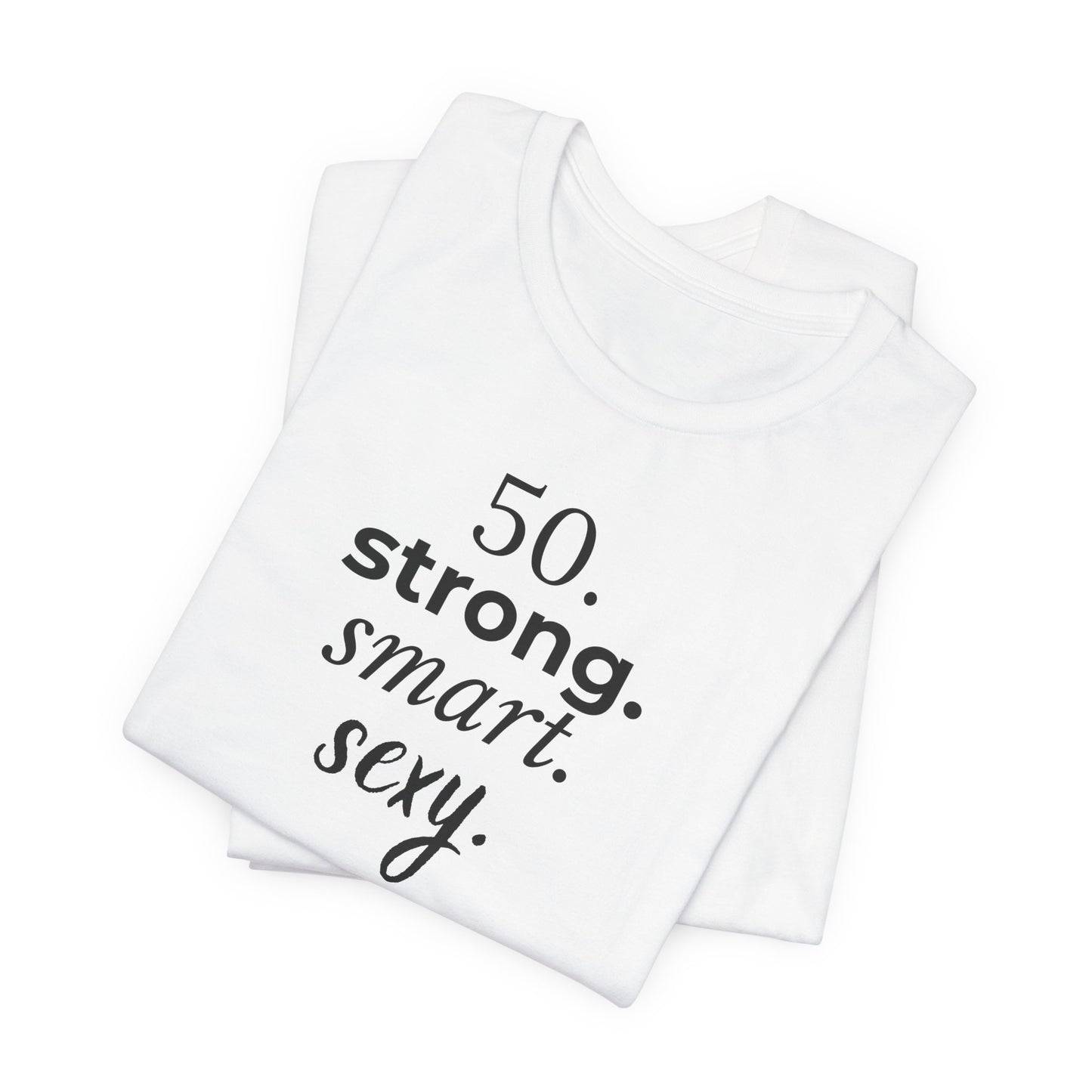 50. strong. smart. sexy. T-shirt