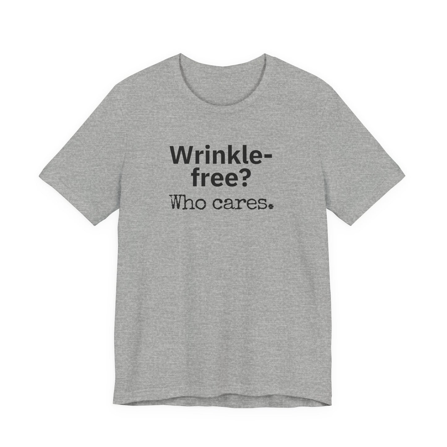 Wrinkle-free? Who cares. T-shirt