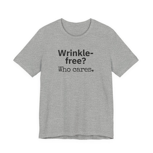 Wrinkle-free? Who cares. T-shirt