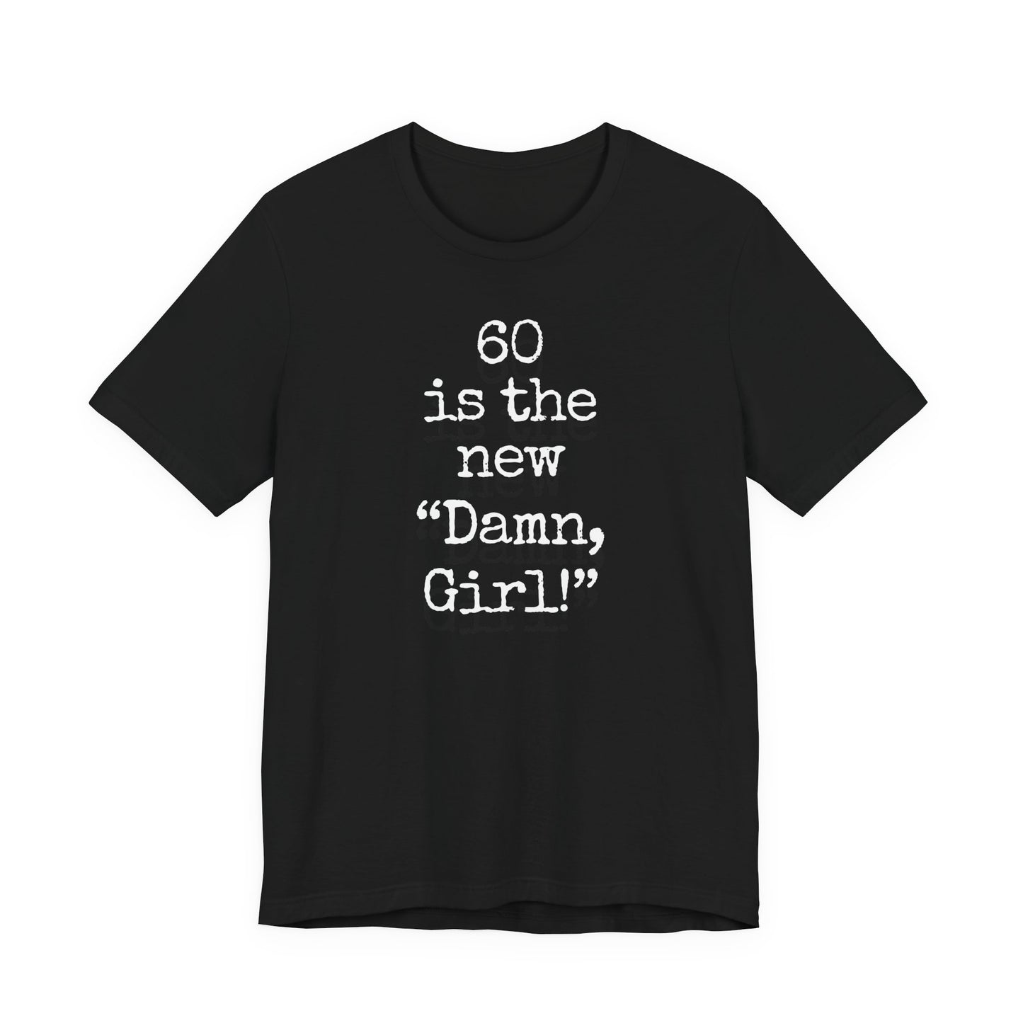 60 is the new "Damn Girl!" T-shirt