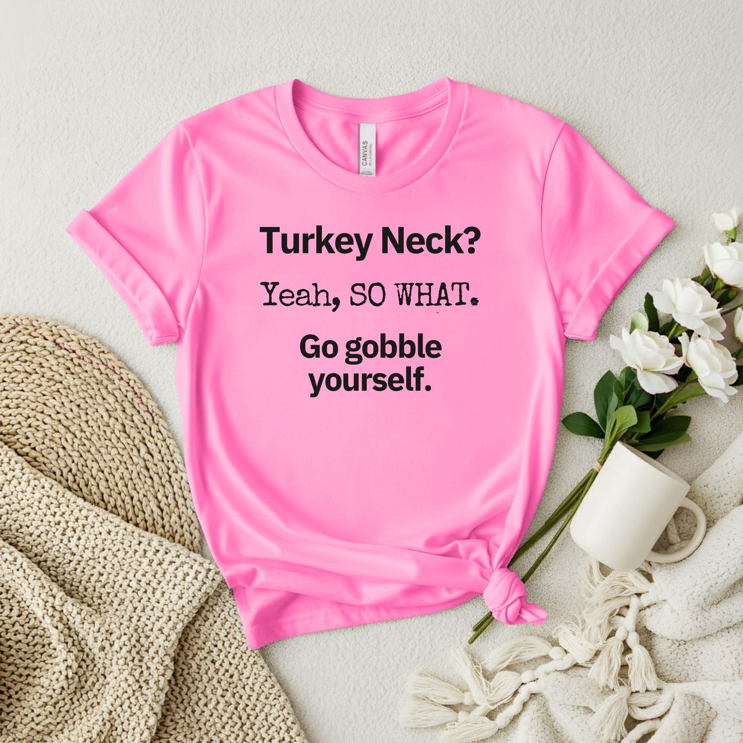 Turkey Neck? Yeah,  SO WHAT. Go gobble yourself. T-shirt