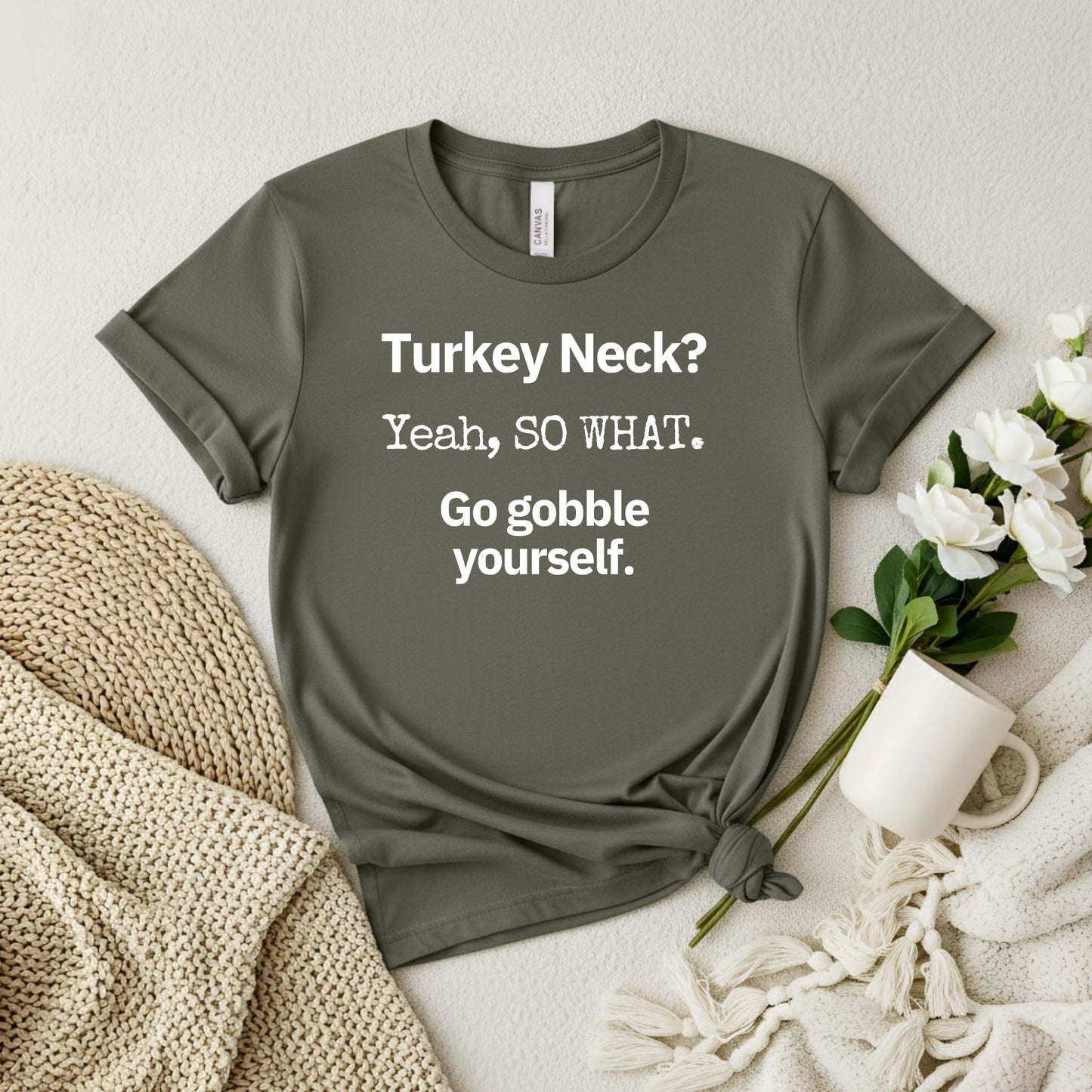 Turkey Neck? Yeah,  SO WHAT. Go gobble yourself. T-shirt