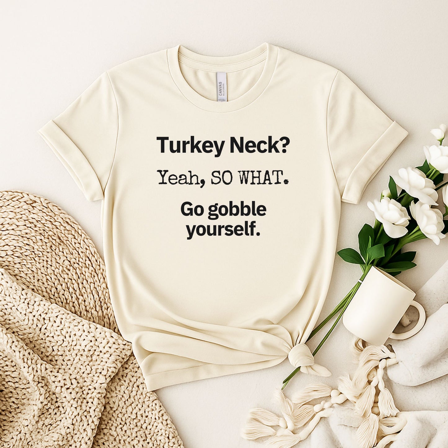 Turkey Neck? Yeah,  SO WHAT. Go gobble yourself. T-shirt