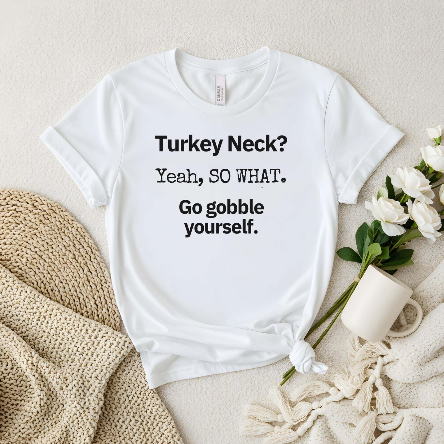 Turkey Neck? Yeah,  SO WHAT. Go gobble yourself. T-shirt