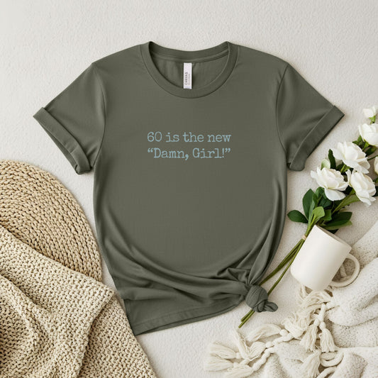 60 is the new "Damn Girl!" T-shirt