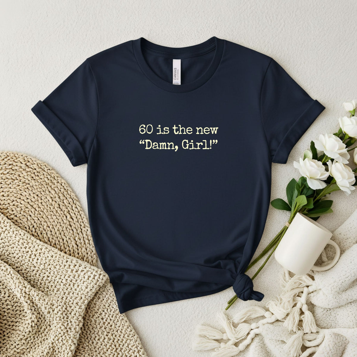 60 is the new "Damn Girl!" T-shirt
