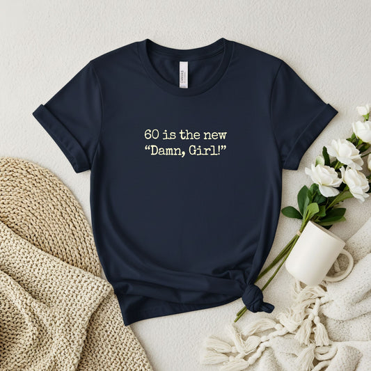 60 is the new "Damn Girl!" T-shirt