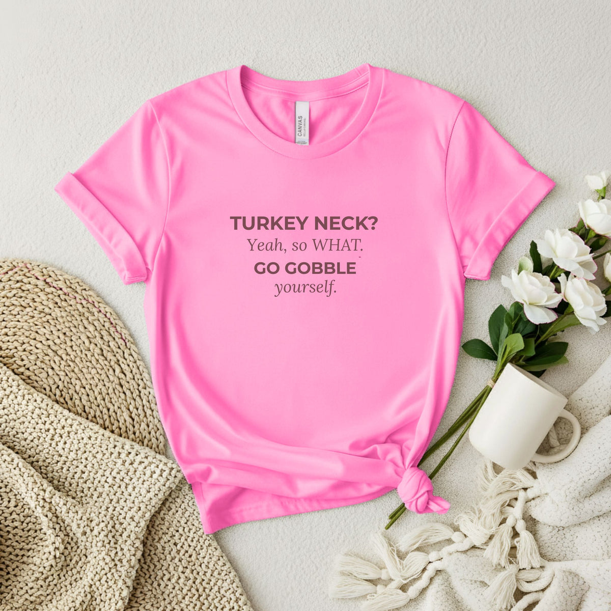 TURKEY NECK? Yeah,  so WHAT. GO GOBBLE yourself. T-shirt