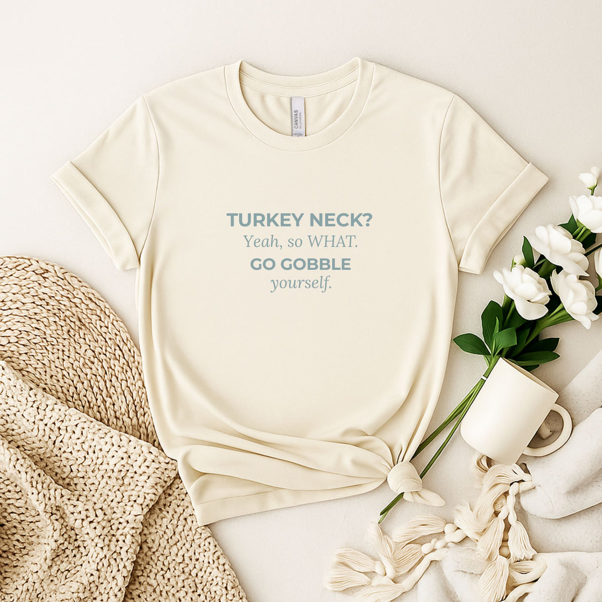 TURKEY NECK? Yeah,  so WHAT. GO GOBBLE yourself. T-shirt