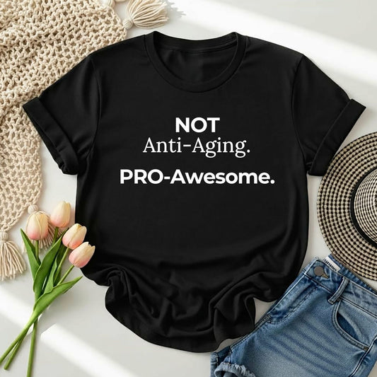 Not Anti‑Aging. Pro‑Awesome. T-Shirt